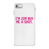 i'm 21... buy me a shot iPhone 7 Case