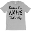 because i'm name that's why! T-Shirt