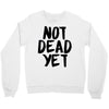 not dead yet Crewneck Sweatshirt