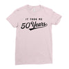 It Took Me 50 Years To Look This Good Ladies Fitted T-Shirt