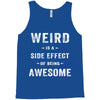 Weird Is A Side Effect Of Being Awesome Tank Top