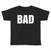 bad (2) Toddler T-shirt