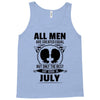 All Men Are Created Equal But Only The Best Are Born In July Tank Top