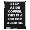 step aside coffee   alcohol is here iPad 3 and 4 Case