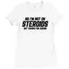 No I'm Not On Steroids, But Thanks For Asking Ladies Fitted T-Shirt