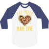 eat pizza make love 3/4 Sleeve Shirt