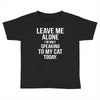 Leave Me Alone I Am Only Speaking To My Cat Today Toddler T-shirt