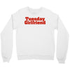 Tuesday Girlfriend Crewneck Sweatshirt