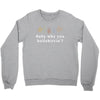 Baby Why You Bullshittin Crewneck Sweatshirt