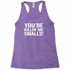 you're killing me smalls Racerback Tank