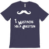 mustache u a question T-Shirt