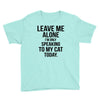 Leave Me Alone I Am Only Speaking To My Cat Today Youth Tee