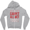 why is the carpet all wet todd.. Zipper Hoodie