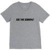 are you kidding V-Neck Tee