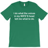 i do what the voices  in my wife&rsquo;s head   tell me what to do. T-Shirt