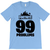 fortnite 99 problems - black T-Shirt