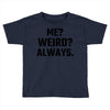 Me Weird Always Toddler T-shirt