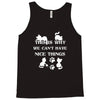 we can't have nice things Tank Top