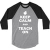 keep calm and teach on 3/4 Sleeve Shirt
