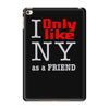 i only like ny as a friend iPad Mini 4