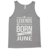 legends are born in june Tank Top