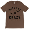 witches be crazy T-Shirt