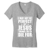 i may not be perfect but jesus thinks i'm to die for Women's V-Neck T-Shirt