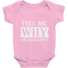 tell me why we shouldn't Baby Onesie