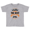 All Men Created Equal But The Best Born In April Toddler T-shirt