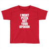 i want pizza not your opinion Toddler T-shirt
