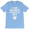 I Am The Best Mother's Day Gift Ever T-Shirt