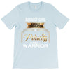 august girl is a perfect combination of princess and warrior T-Shirt
