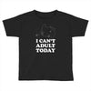 i Can't Adult Today Toddler T-shirt