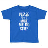please don't make me do stuff. Toddler T-shirt