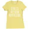 gym is my new boyfriend Ladies Fitted T-Shirt