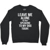 Leave Me Alone I Am Only Speaking To My Dog Today Crewneck Sweatshirt