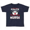 I Was One A Polite Well Mannered Young Lady And Then I Became A Nurse Toddler T-shirt