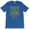 education is important but skiing is importanter T-Shirt