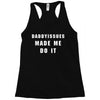 daddyissues made me do it Racerback Tank