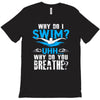 why do i swim why do you breath T-Shirt