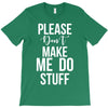 please don't make me do stuff. T-Shirt