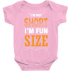 I Am Not Short I Am Fun Size Baby Onesie