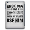 back off i have a crazy husband and i'm not afraid to user her iPad Mini
