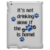 IT'S NOT DRINKING ALONE IF THE DOG IS HOME! iPad 3 and 4 Case