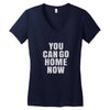 You Can Go Home Now Women's V-Neck T-Shirt
