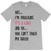 Yes...I'm Pregnant.It's a Girl! And No...You Can't Touch My Belly! T-Shirt