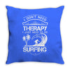 I Dont Need Therapy Need Surfing Throw Pillow