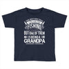There Aren't  Many Things I Love More Than Fishing Toddler T-shirt