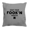 Shut Your Fook'n Mouth, Shut Your Fookin Mouth, you'll do nothing, con Throw Pillow