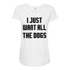 I Want All The Dogs Maternity Scoop Neck T-shirt